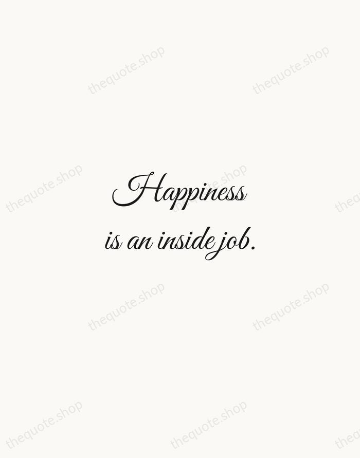 Happiness is an inside job. — Traditional Saying — Script Whisper