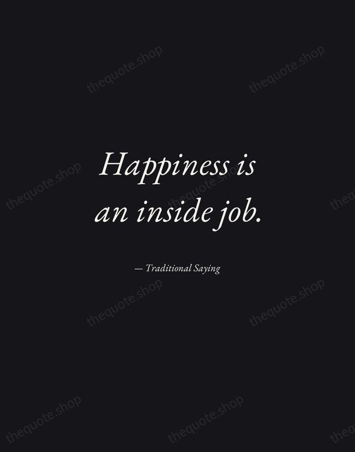 Happiness is an inside job. — Traditional Saying — Manuscript Italic