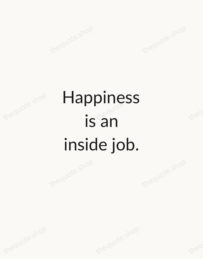 Happiness is an inside job. — Traditional Saying — Minimal Unsigned