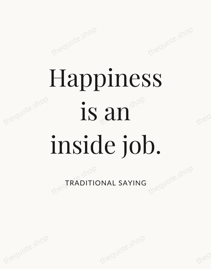 Happiness is an inside job. — Traditional Saying — Statement Serif