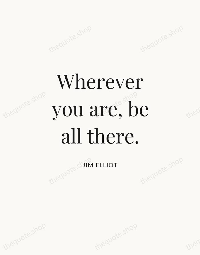 Wherever you are, be all there. — Jim Elliot | Printable Wall Art — Atelier Serif