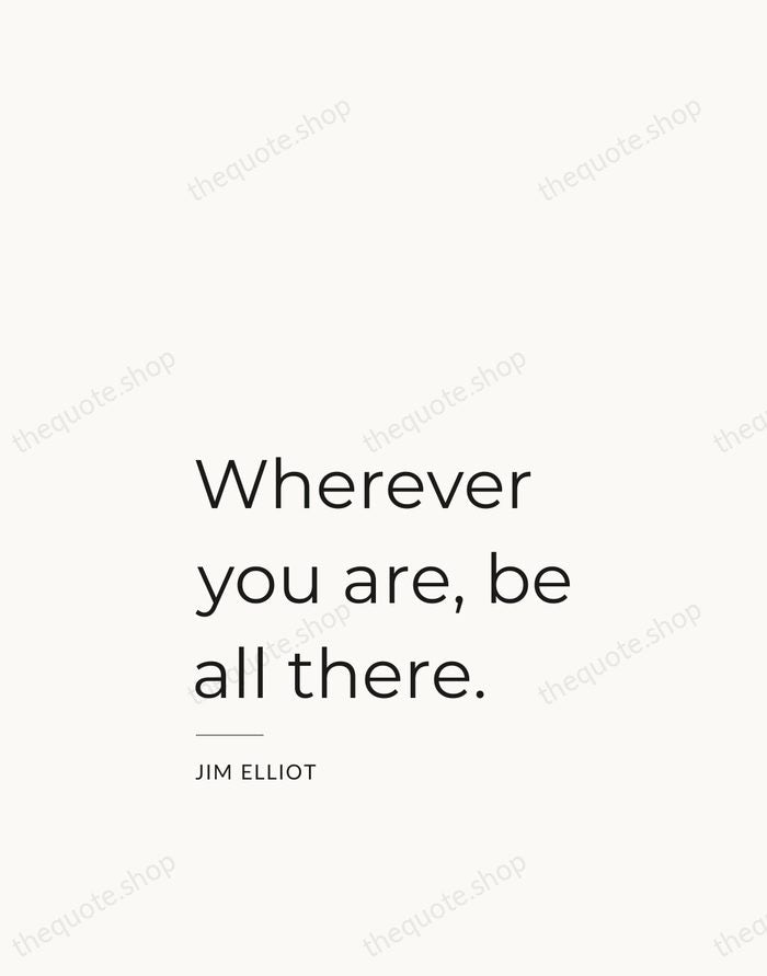 Wherever you are, be all there. — Jim Elliot — Studio Left