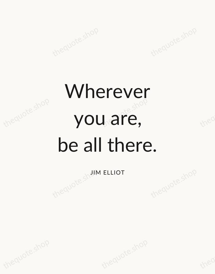 Wherever you are, be all there. — Jim Elliot — Modern Sans Calm