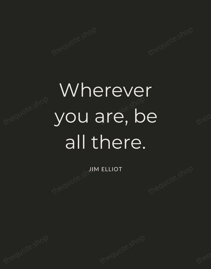 Wherever you are, be all there. — Jim Elliot — Charcoal Sans