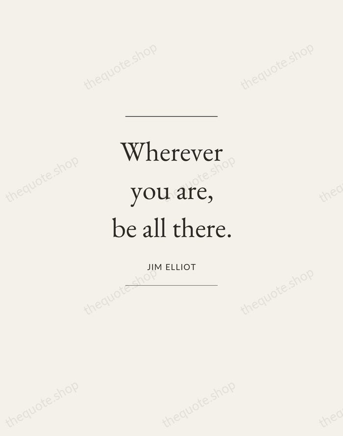 Wherever you are, be all there. — Jim Elliot — Gallery Frame