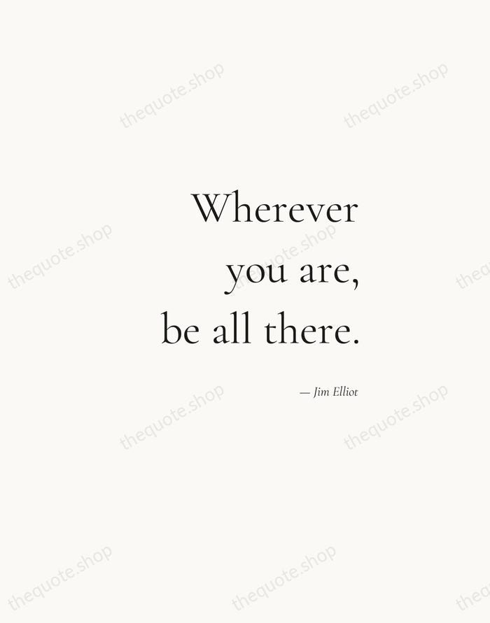 Wherever you are, be all there. — Jim Elliot — Soft Serif Right