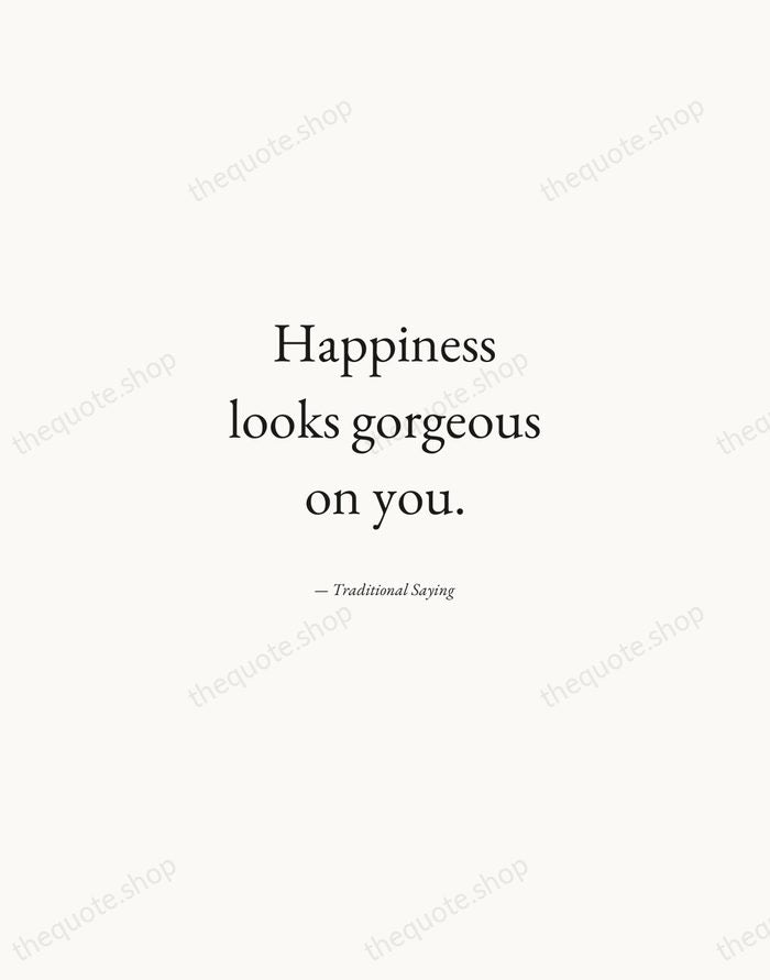 Happiness looks gorgeous on you. — Traditional Saying — Quiet Garamond