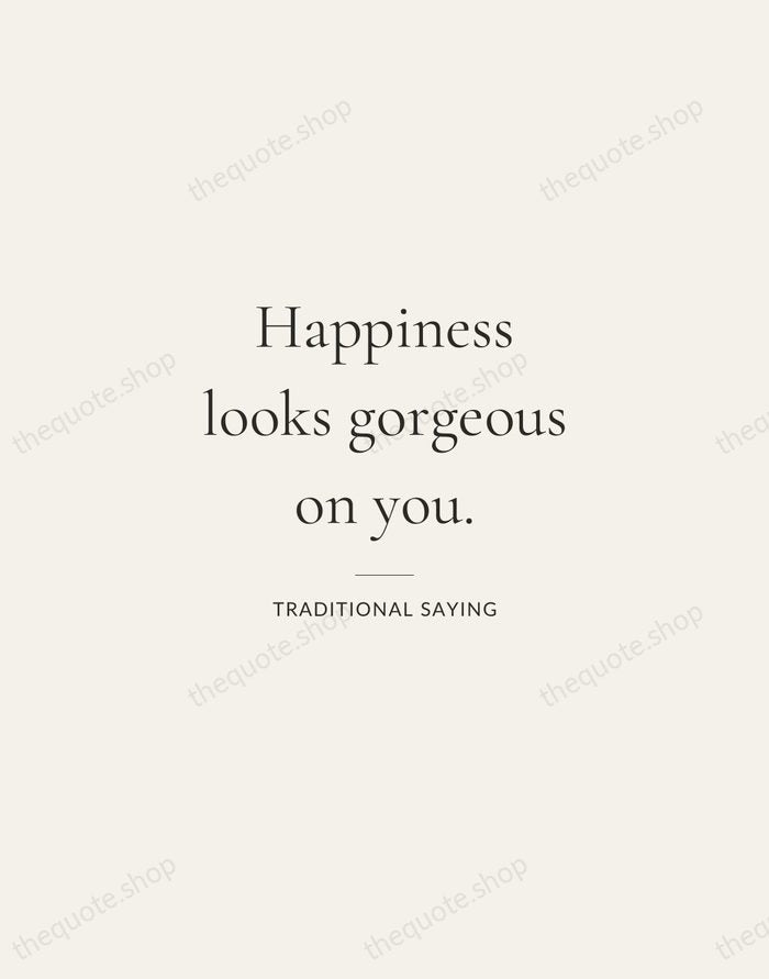 Happiness looks gorgeous on you. — Traditional Saying — Gallery Rule