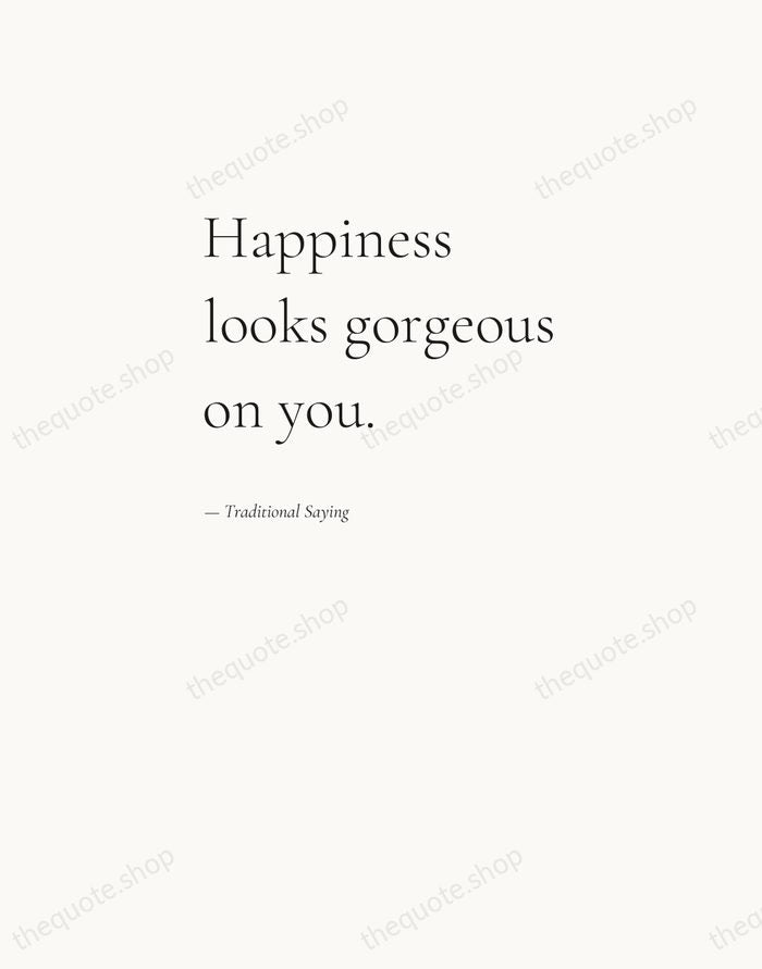 Happiness looks gorgeous on you. — Traditional Saying — Editorial Left Serif