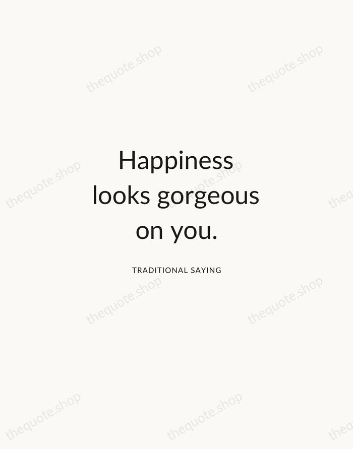 Happiness looks gorgeous on you. — Traditional Saying — Modern Sans Calm