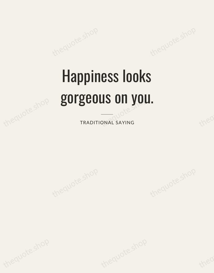 Happiness looks gorgeous on you. — Traditional Saying — Letterpress Caps