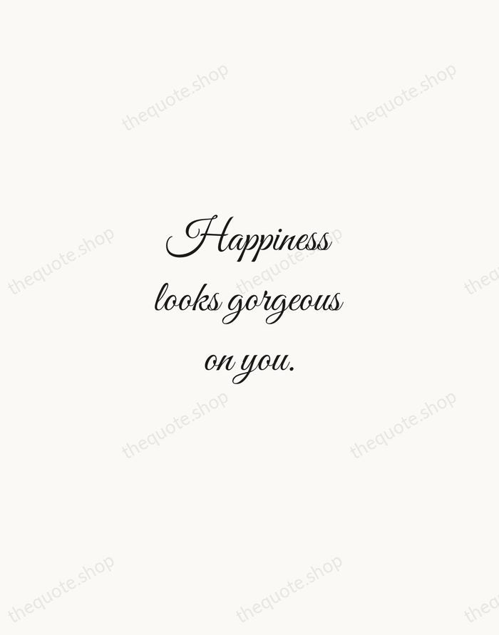 Happiness looks gorgeous on you. — Traditional Saying — Script Whisper