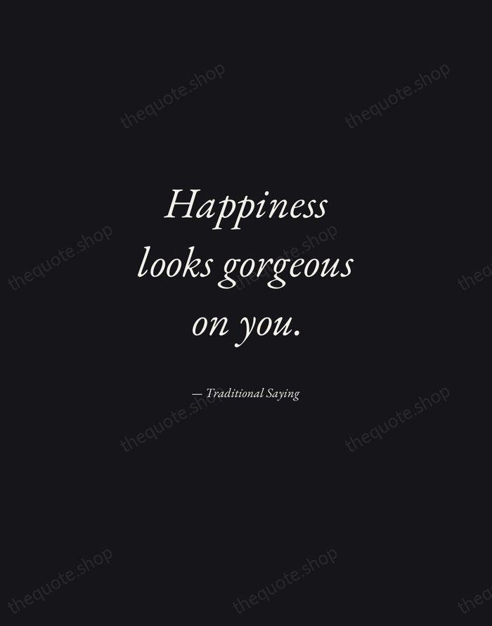 Happiness looks gorgeous on you. — Traditional Saying — Manuscript Italic