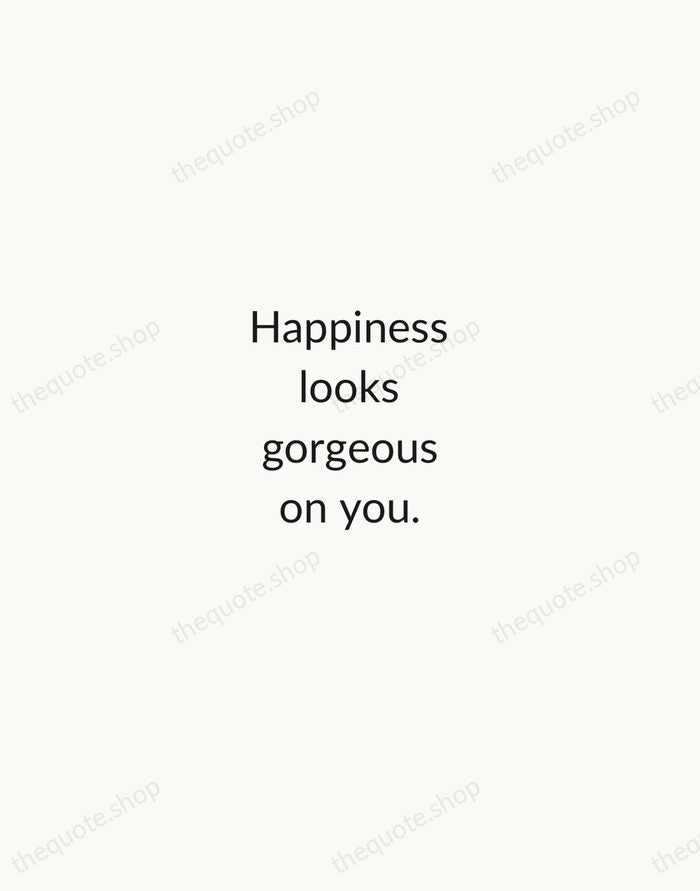 Happiness looks gorgeous on you. — Traditional Saying — Minimal Unsigned