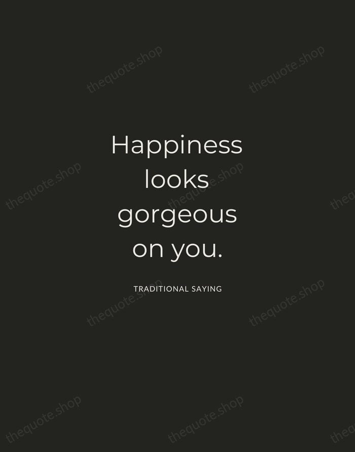 Happiness looks gorgeous on you. — Traditional Saying — Charcoal Sans
