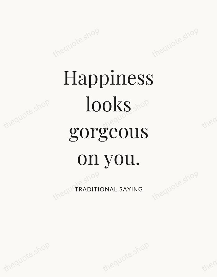 Happiness looks gorgeous on you. — Traditional Saying — Statement Serif