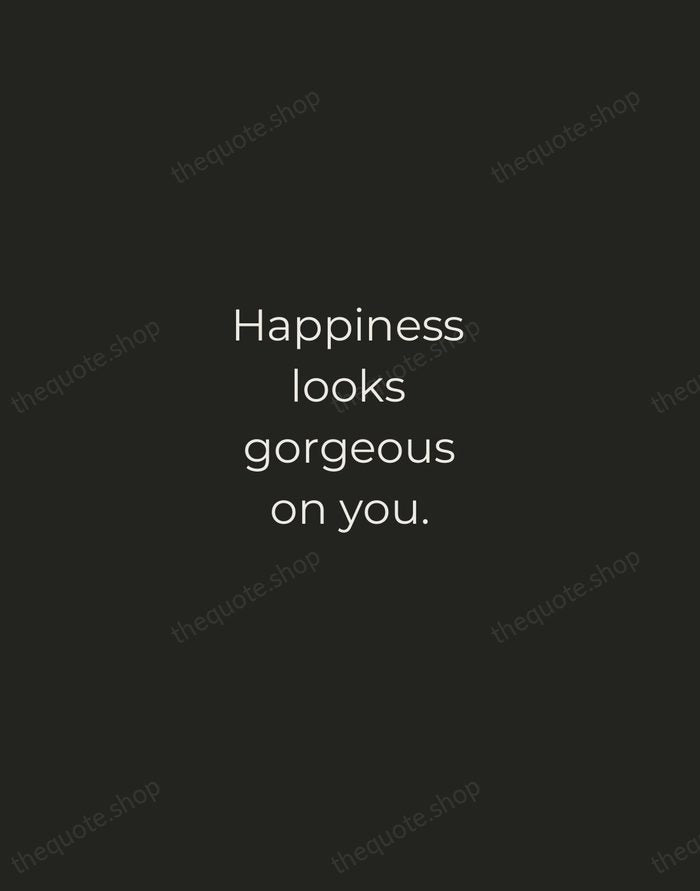Happiness looks gorgeous on you. — Traditional Saying — Tracked Caps Unsigned