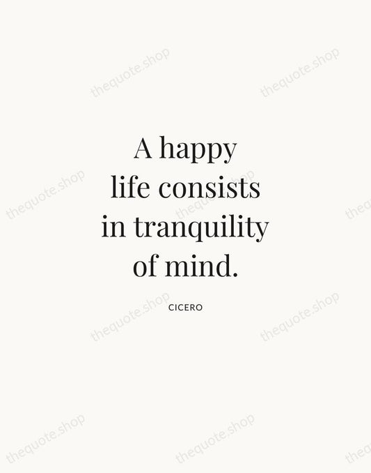 A happy life consists in tranquility of mind. — Cicero | Printable Wall Art — Atelier Serif