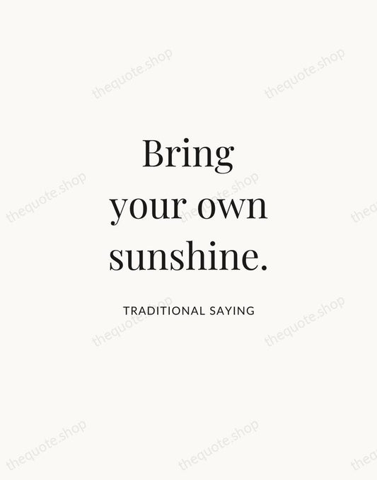 Bring your own sunshine. — Traditional Saying | Printable Wall Art — Atelier Serif