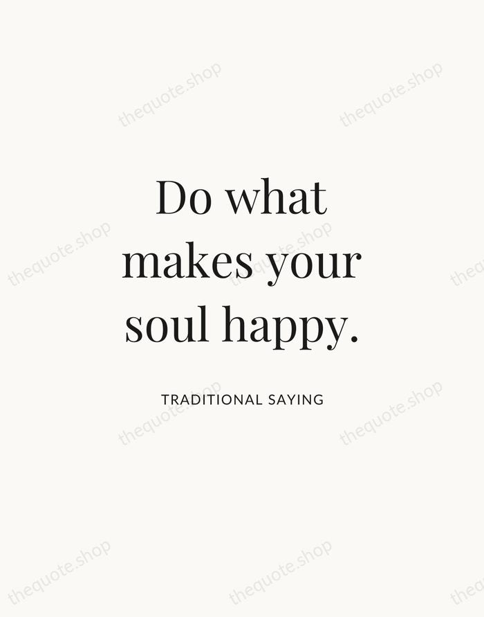 Do what makes your soul happy. — Traditional Saying | Printable Wall Art — Atelier Serif