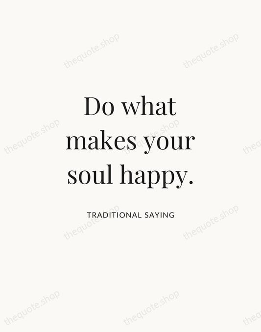 Do what makes your soul happy. — Traditional Saying | Printable Wall Art — Atelier Serif