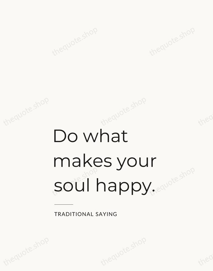 Do what makes your soul happy. — Traditional Saying — Studio Left