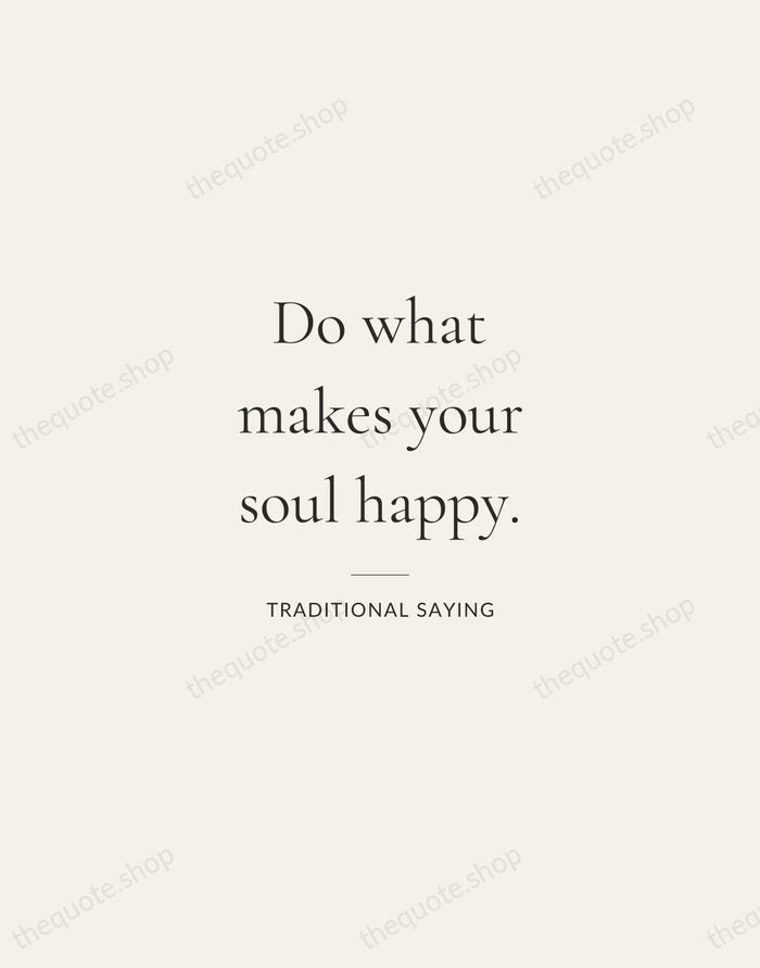 Do what makes your soul happy. — Traditional Saying — Gallery Rule