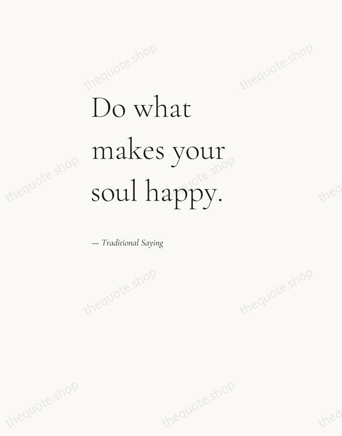 Do what makes your soul happy. — Traditional Saying — Editorial Left Serif