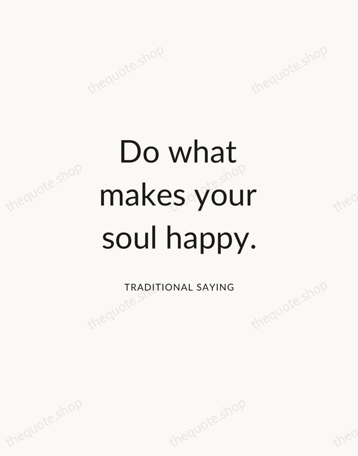 Do what makes your soul happy. — Traditional Saying — Modern Sans Calm