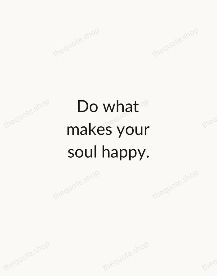 Do what makes your soul happy. — Traditional Saying — Minimal Unsigned