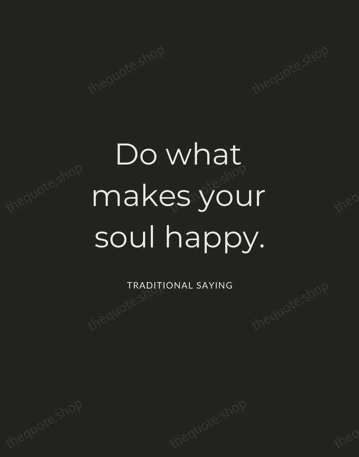 Do what makes your soul happy. — Traditional Saying — Charcoal Sans