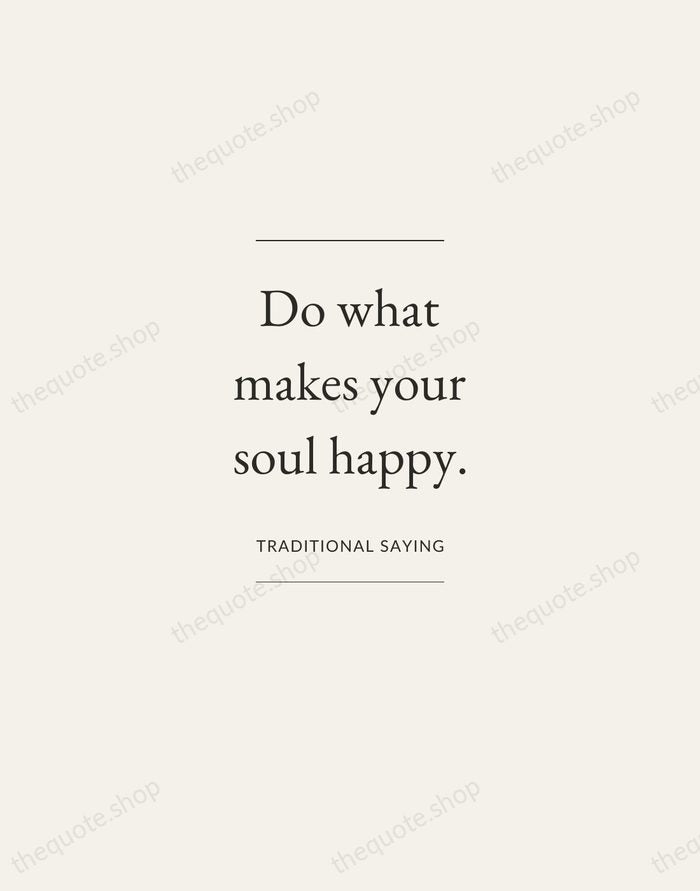 Do what makes your soul happy. — Traditional Saying — Gallery Frame