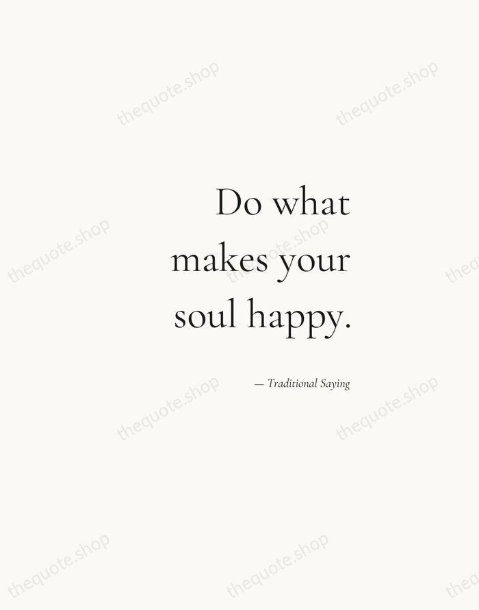 Do what makes your soul happy. — Traditional Saying — Soft Serif Right