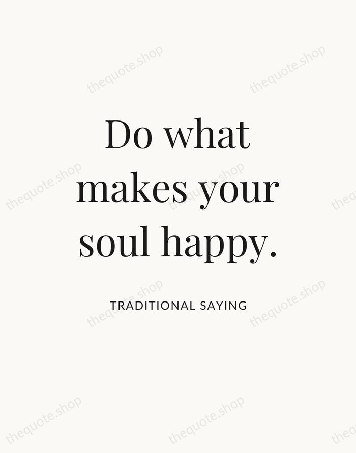 Do what makes your soul happy. — Traditional Saying — Statement Serif