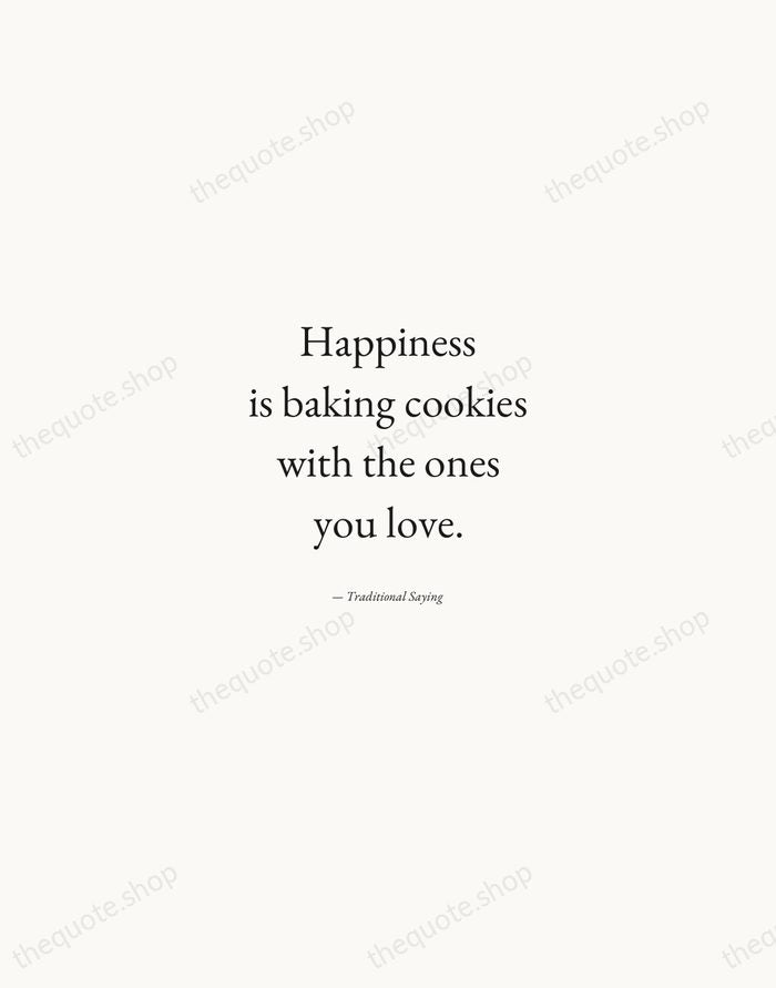 Happiness is baking cookies with the ones you love. — Traditional Saying — Quiet Garamond