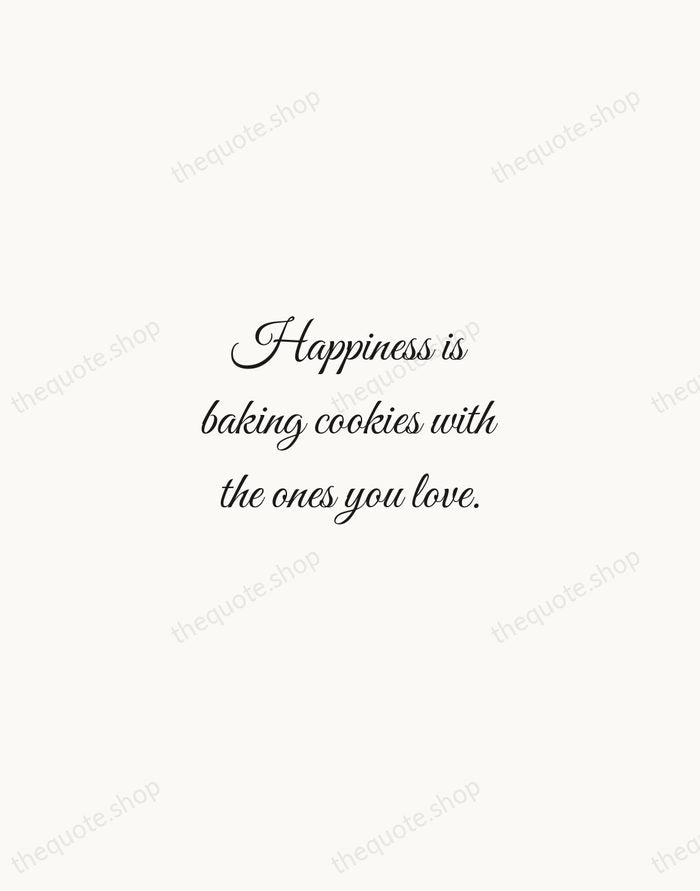 Happiness is baking cookies with the ones you love. — Traditional Saying — Script Whisper