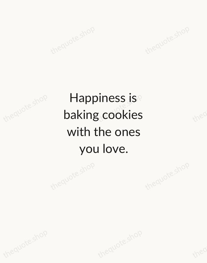 Happiness is baking cookies with the ones you love. — Traditional Saying — Minimal Unsigned