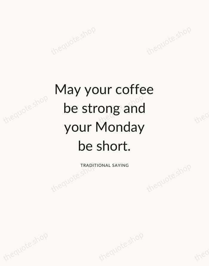 May your coffee be strong and your Monday be short. — Traditional Saying — Modern Sans Calm
