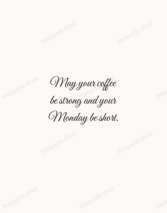 May your coffee be strong and your Monday be short. — Traditional Saying — Script Whisper