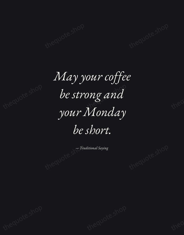 May your coffee be strong and your Monday be short. — Traditional Saying — Manuscript Italic