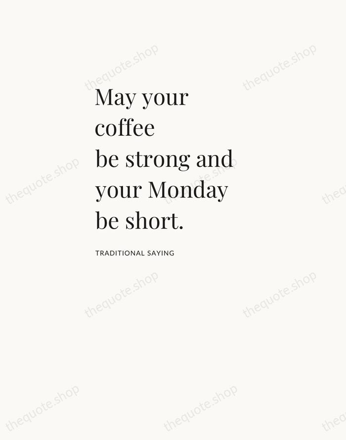 May your coffee be strong and your Monday be short. — Traditional Saying — Asymmetric Left