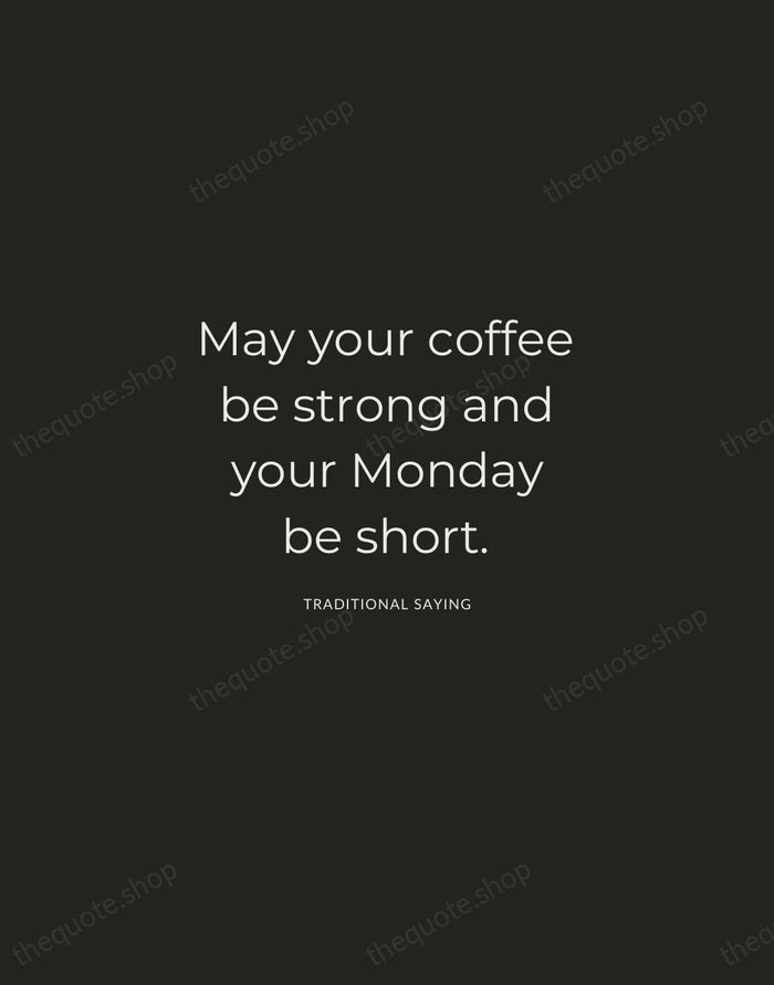 May your coffee be strong and your Monday be short. — Traditional Saying — Charcoal Sans