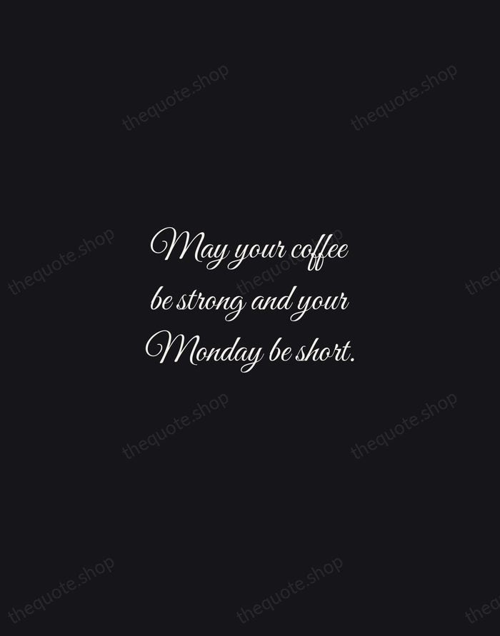 May your coffee be strong and your Monday be short. — Traditional Saying — Night Script