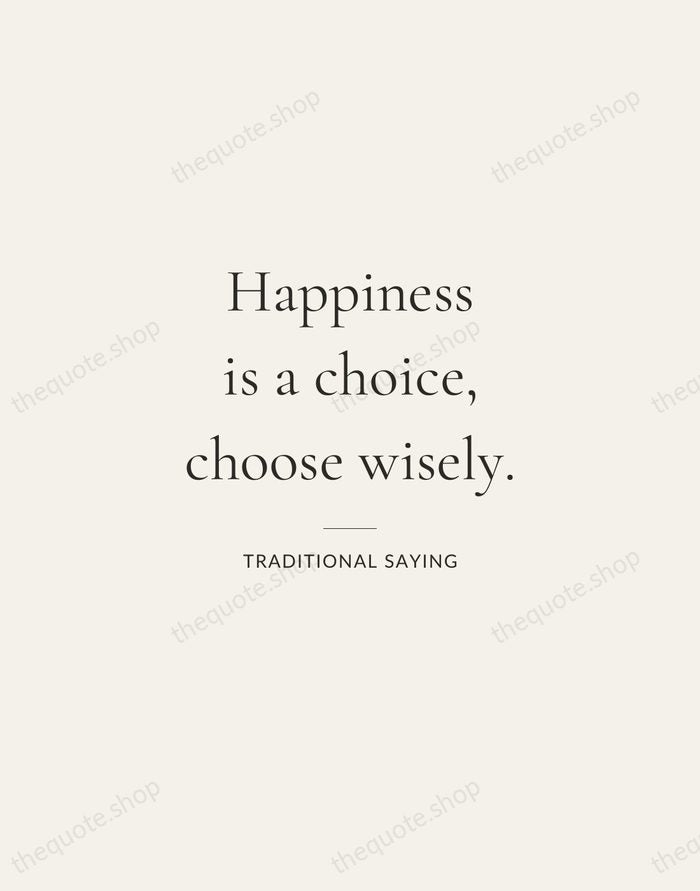 Happiness is a choice, choose wisely. — Traditional Saying — Gallery Rule