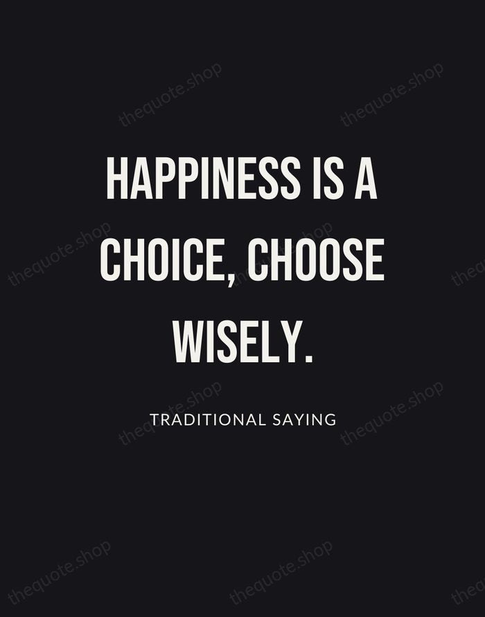 Happiness is a choice, choose wisely. — Traditional Saying | Printable Wall Art — Poster Condensed