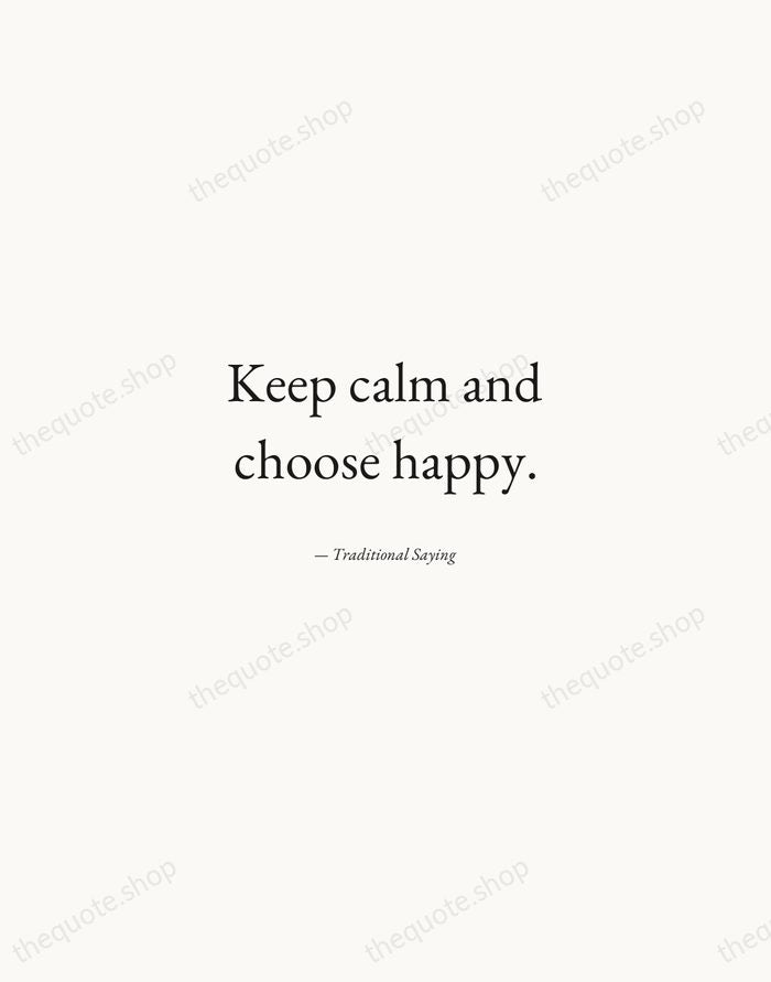 Keep calm and choose happy. — Traditional Saying — Quiet Garamond