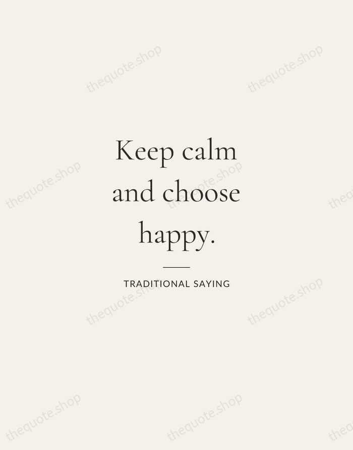 Keep calm and choose happy. — Traditional Saying — Gallery Rule