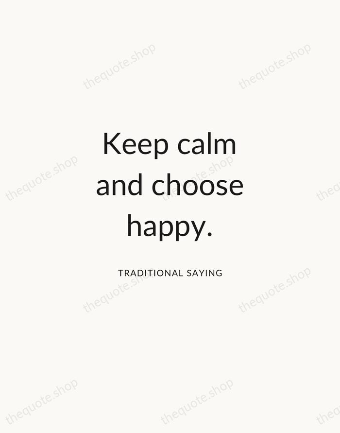 Keep calm and choose happy. — Traditional Saying — Modern Sans Calm
