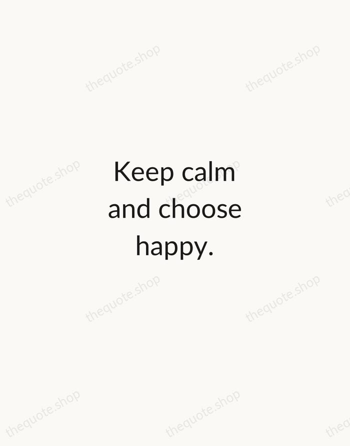 Keep calm and choose happy. — Traditional Saying — Minimal Unsigned