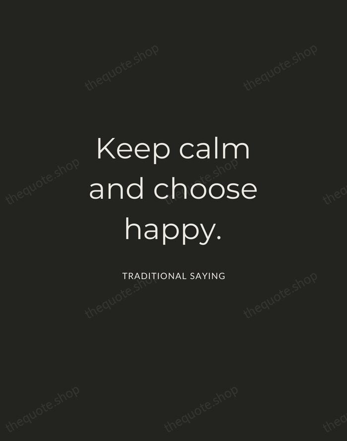 Keep calm and choose happy. — Traditional Saying — Charcoal Sans